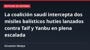 La coalición saudí intercepta dos misiles balísticos hutíes lanzados contra Taif y Yanbu en plena escalada