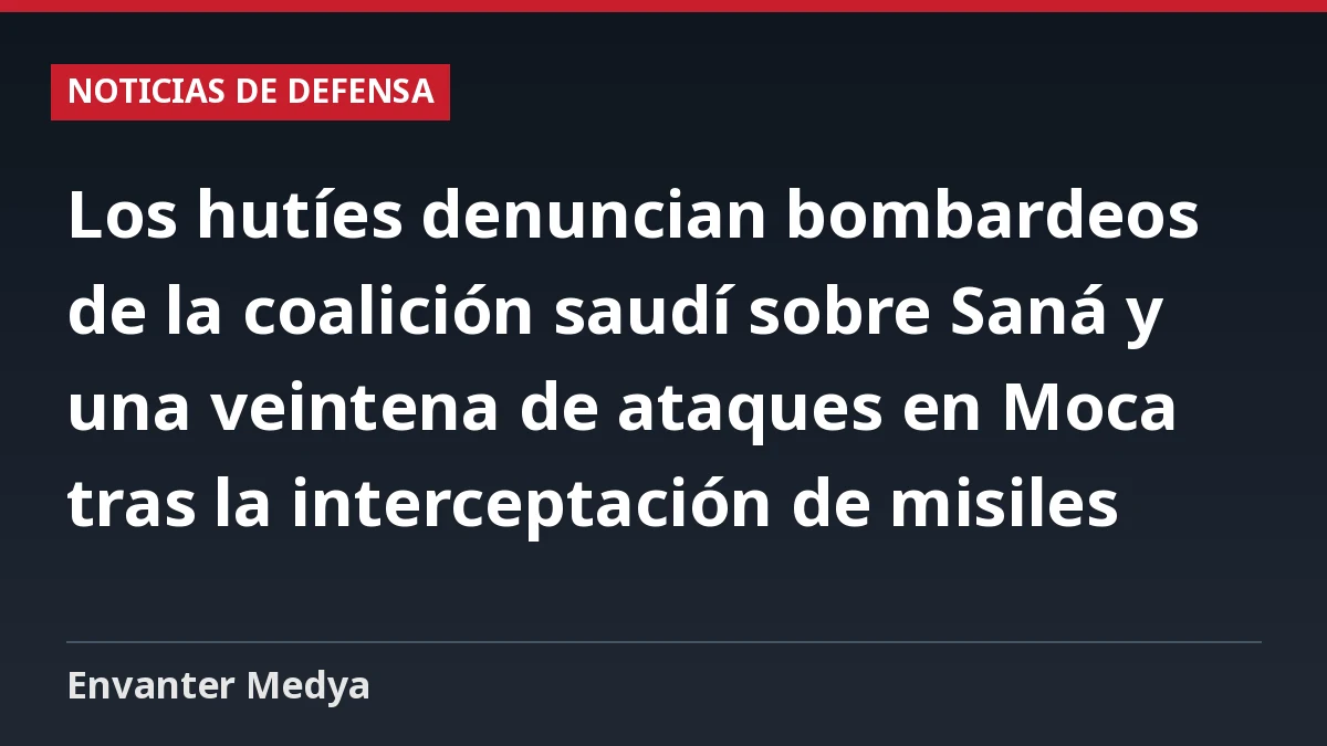 Los hutíes denuncian bombardeos de la coalición saudí sobre Saná y una veintena de ataques en Moca tras la interceptación de misiles