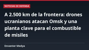 A 2.500 km de la frontera: drones ucranianos atacan Omsk y una planta clave para el combustible de misiles