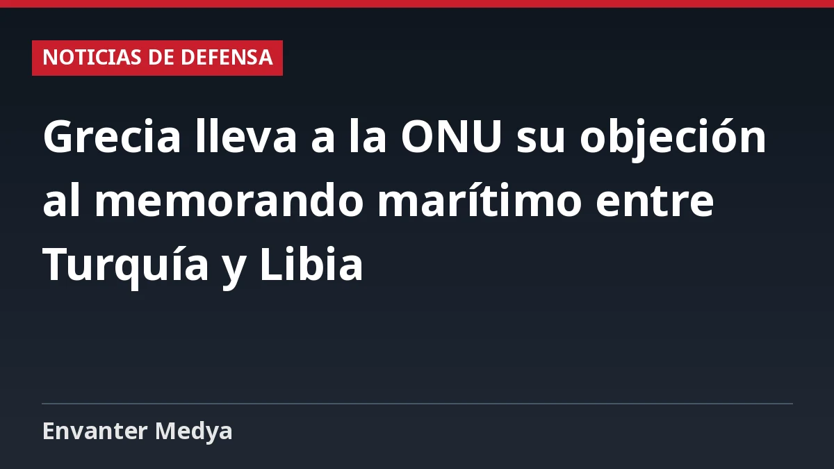 Grecia lleva a la ONU su objeción al memorando marítimo entre Turquía y Libia 1 Grecia lleva a la ONU su objeción al memorando marítimo entre Turquía y Libia