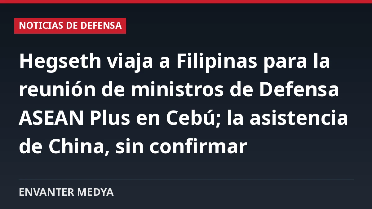 Hegseth viaja a Filipinas para la reunión de ministros de Defensa ASEAN Plus en Cebú; la asistencia de China, sin confirmar