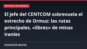 El jefe del CENTCOM sobrevuela el estrecho de Ormuz: las rutas principales, «libres» de minas iraníes