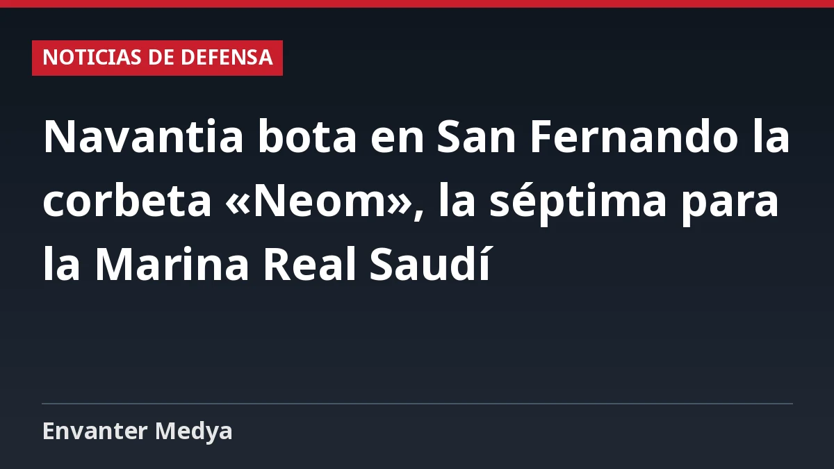 Navantia bota en San Fernando la corbeta «Neom», la séptima para la Marina Real Saudí