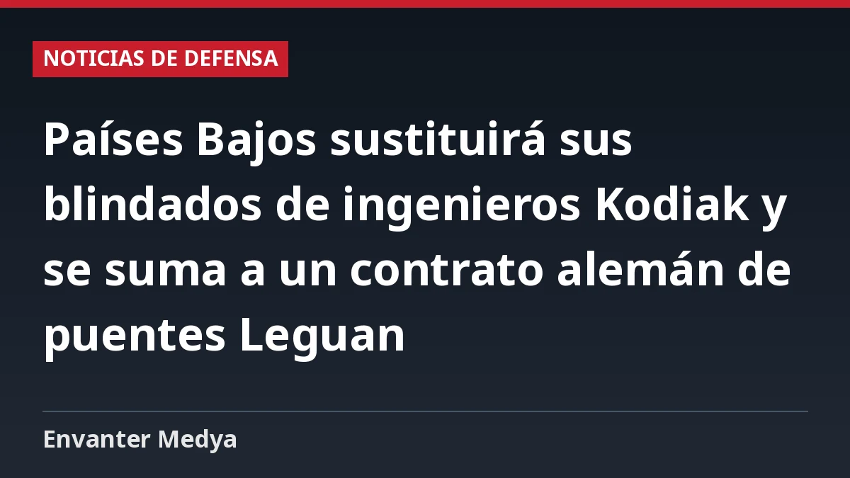 Países Bajos sustituirá sus blindados de ingenieros Kodiak y se suma a un contrato alemán de puentes Leguan