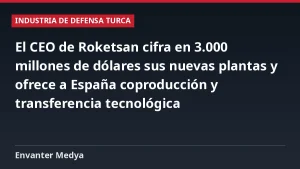 El CEO de Roketsan cifra en 3.000 millones de dólares sus nuevas plantas y ofrece a España coproducción y transferencia tecnológica