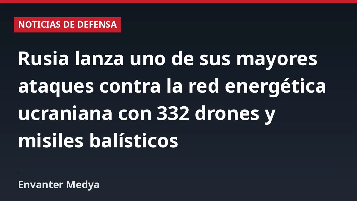 Rusia lanza uno de sus mayores ataques contra la red energética ucraniana con 332 drones y misiles balísticos