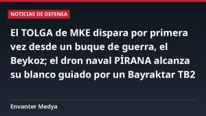 El TOLGA de MKE dispara por primera vez desde un buque de guerra, el Beykoz; el dron naval PİRANA alcanza su blanco guiado por un Bayraktar TB2
