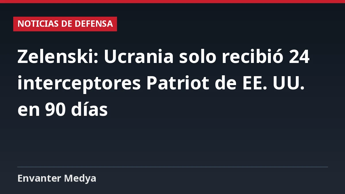 Zelenski: Ucrania solo recibió 24 interceptores Patriot de EE. UU. en 90 días