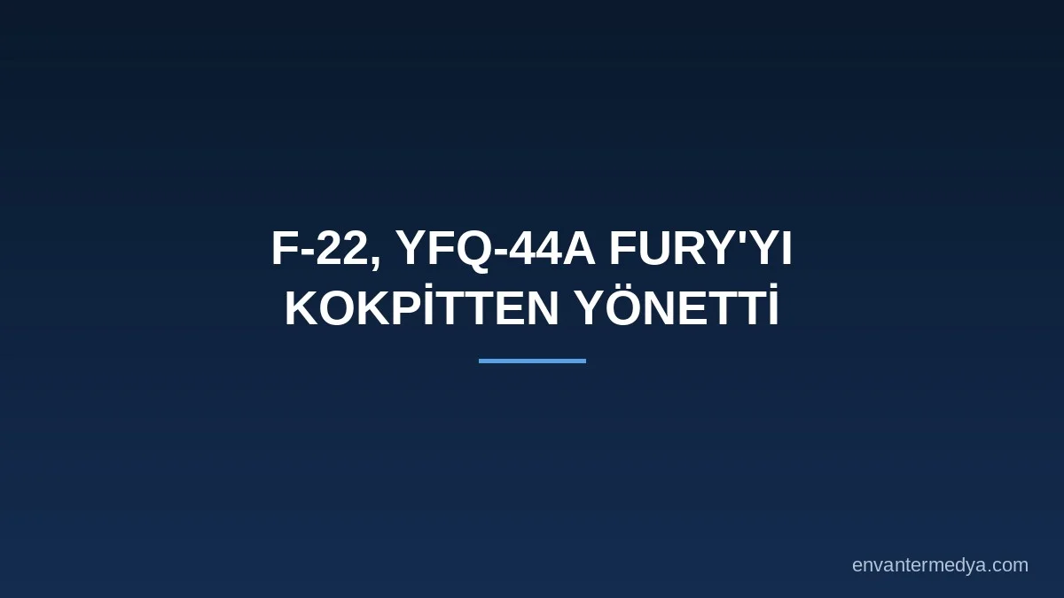 Un piloto de F-22 controla por primera vez el dron YFQ-44A Fury desde la cabina