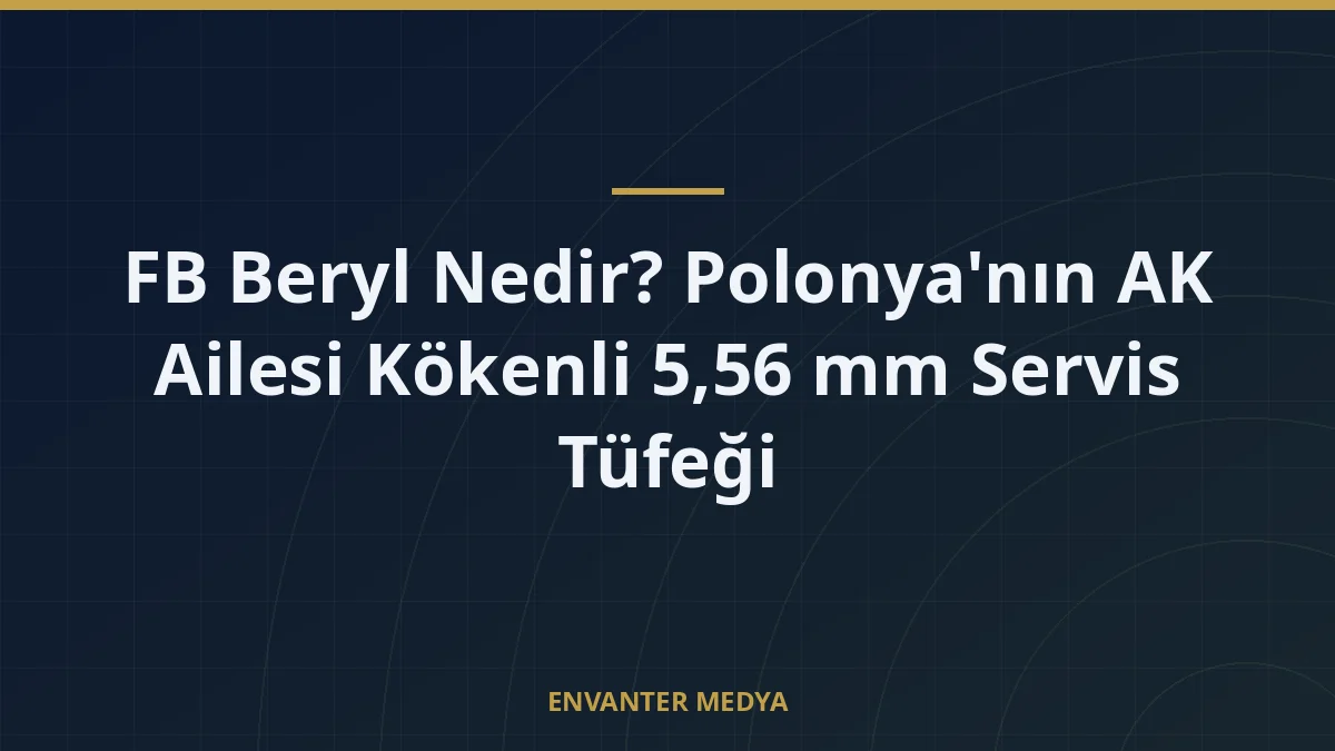 FB Beryl Nedir? Polonya’nın AK Ailesi Kökenli 5,56 mm Servis Tüfeği