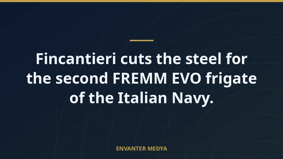 Fincantieri cuts the steel for the second FREMM EVO frigate of the Italian Navy.