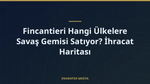 Fincantieri Hangi Ülkelere Savaş Gemisi Satıyor? İhracat Haritası