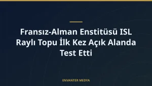 Fransız-Alman Enstitüsü ISL Raylı Topu İlk Kez Açık Alanda Test Etti