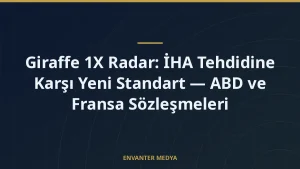 Giraffe 1X Radar: İHA Tehdidine Karşı Yeni Standart — ABD ve Fransa Sözleşmeleri