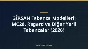 GİRSAN Tabanca Modelleri: MC28, Regard ve Diğer Yerli Tabancalar (2026)