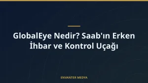 GlobalEye Nedir? Saab’ın Erken İhbar ve Kontrol Uçağı
