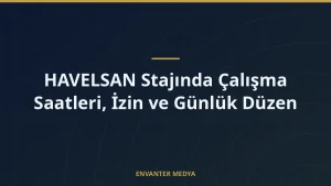 HAVELSAN Stajında Çalışma Saatleri, İzin ve Günlük Düzen
