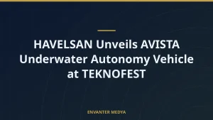 HAVELSAN Unveils AVISTA Underwater Autonomy Vehicle at TEKNOFEST