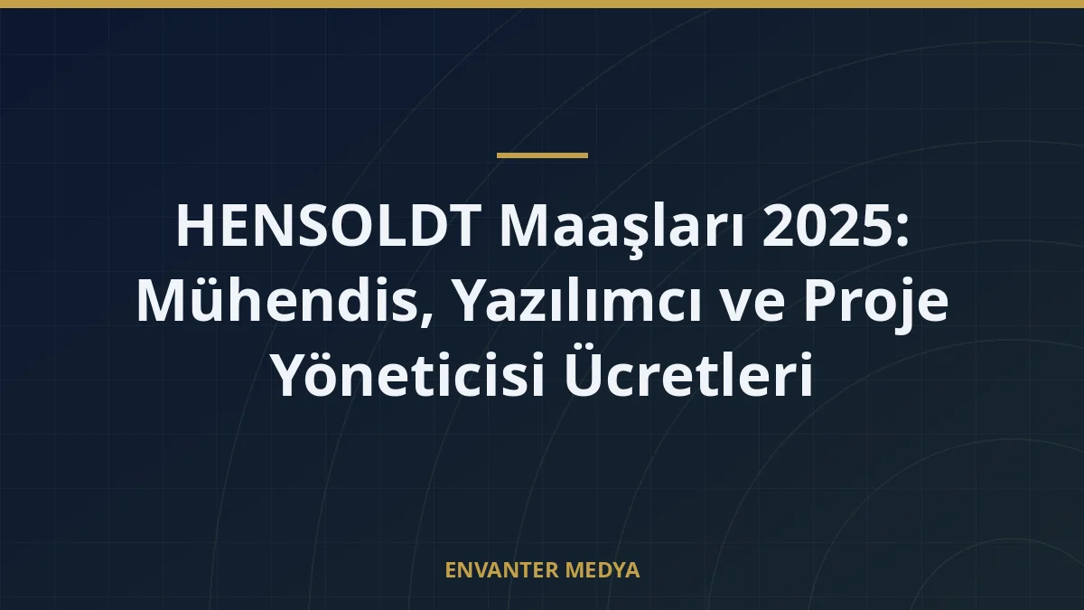 HENSOLDT Maaşları 2025: Mühendis, Yazılımcı ve Proje Yöneticisi Ücretleri