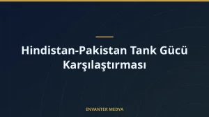 Hindistan-Pakistan Tank Gücü Karşılaştırması