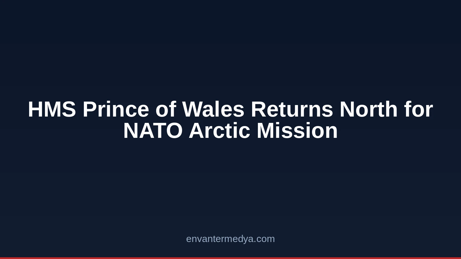 HMS Prince of Wales İkinci Kez NATO’nun Kuzeyinde Görevde