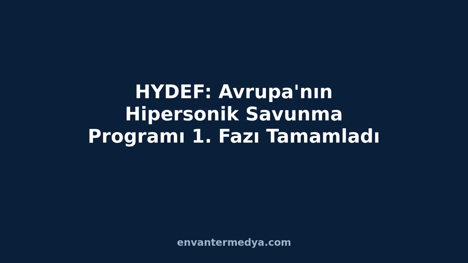HYDEF: Avrupa’nın Hipersonik Savunma Programı 1. Fazı Bitirdi