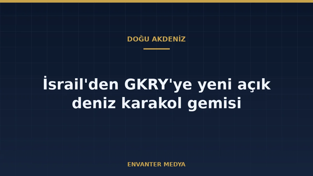 İsrail, GKRY'ye Yeni Açık Deniz Karakol Gemisi Veriyor: Anlaşmada Bilinenler ve Bilinmeyenler 1 İsrail, GKRY’ye Yeni Açık Deniz Karakol Gemisi Veriyor: Anlaşmada Bilinenler ve Bilinmeyenler