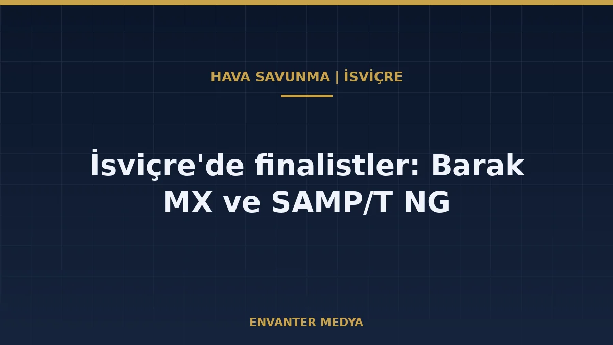 İsviçre uzun menzilli hava savunmada iki adayı belirledi: Barak MX ve SAMP/T NG