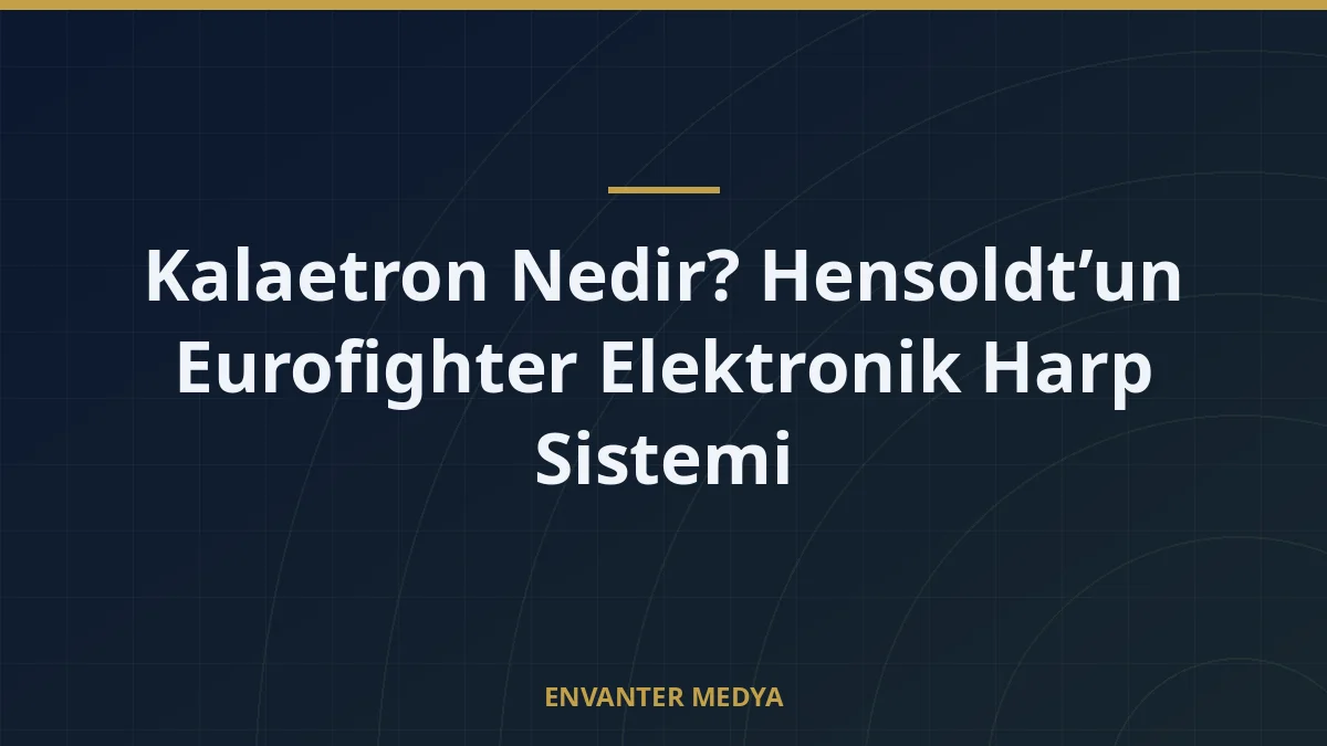 Kalaetron Nedir? Hensoldt’un Eurofighter Elektronik Harp Sistemi