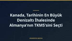Kanada, Tarihinin En Büyük Denizaltı İhalesinde Almanya’nın TKMS’sini Seçti