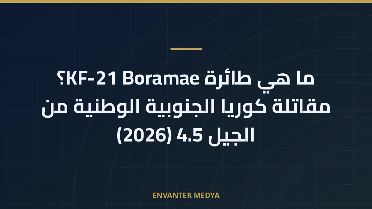ما هي طائرة KF-21 Boramae؟ مقاتلة كوريا الجنوبية الوطنية من الجيل 4.5 (2026)