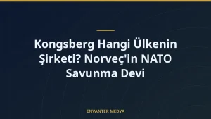 Kongsberg Hangi Ülkenin Şirketi? Norveç’in NATO Savunma Devi