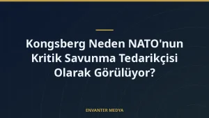 Kongsberg Neden NATO’nun Kritik Savunma Tedarikçisi Olarak Görülüyor?