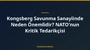 Kongsberg Savunma Sanayiinde Neden Önemlidir? NATO’nun Kritik Tedarikçisi