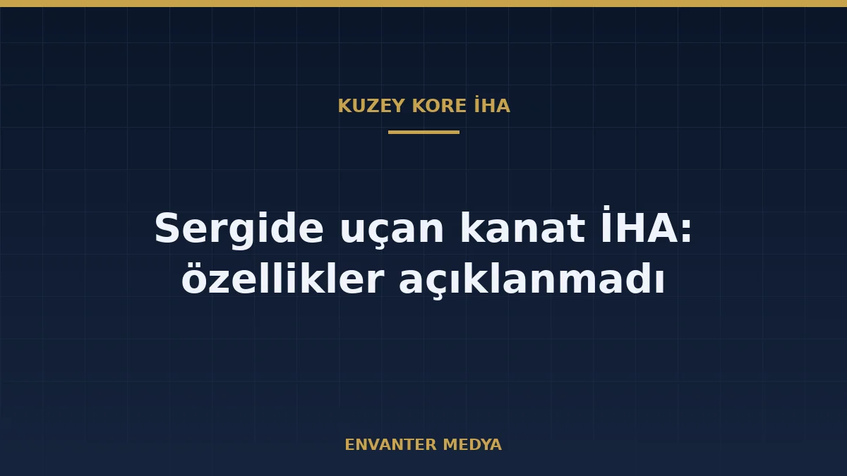 Kuzey Kore'nin Yeni Uçan Kanat İHA'sı: Sergide Görülen Araç Hakkında Bilinenler ve Bilinmeyenler 1 Kuzey Kore’nin Yeni Uçan Kanat İHA’sı: Sergide Görülen Araç Hakkında Bilinenler ve Bilinmeyenler