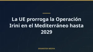 La UE prorroga la Operación Irini en el Mediterráneo hasta 2029
