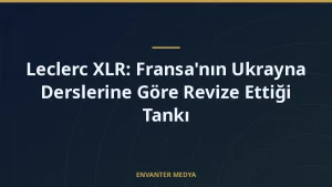 Leclerc XLR: Fransa’nın Ukrayna Derslerine Göre Revize Ettiği Tankı