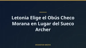 Letonia Elige el Obús Checo Morana en Lugar del Sueco Archer