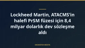 Lockheed Martin, ATACMS’in halefi PrSM füzesi için 8,4 milyar dolarlık dev sözleşme aldı