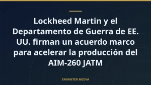 Lockheed Martin y el Departamento de Guerra de EE. UU. firman un acuerdo marco para acelerar la producción del AIM-260 JATM