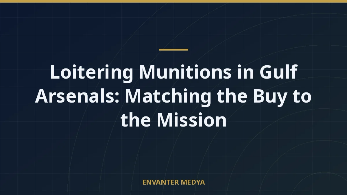 Loitering Munitions in Gulf Arsenals: Matching the Buy to the Mission