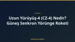 Uzun Yürüyüş-4 (CZ-4) Nedir? Güneş Senkron Yörünge Roketi