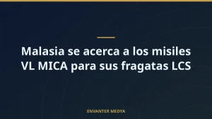 Malasia se acerca a los misiles VL MICA para sus fragatas LCS
