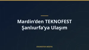 Mardin’den TEKNOFEST Şanlıurfa’ya Ulaşım