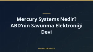 Mercury Systems Nedir? ABD’nin Savunma Elektroniği Devi