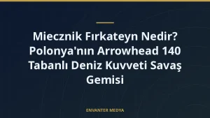 Miecznik Fırkateyn Nedir? Polonya’nın Arrowhead 140 Tabanlı Deniz Kuvveti Savaş Gemisi