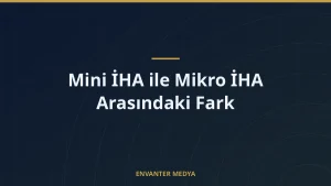 Mini İHA ile Mikro İHA Arasındaki Fark
