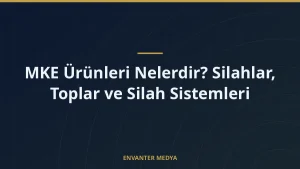 MKE Ürünleri Nelerdir? Silahlar, Toplar ve Silah Sistemleri