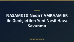 NASAMS III Nedir? AMRAAM-ER ile Genişletilen Yeni Nesil Hava Savunma