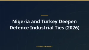 Nigeria and Turkey Deepen Defence Industrial Ties (2026)